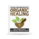 The Natural Strengthening Properties Of Organic Healing Heal Yourself With All Natural Organic Power-Ebook